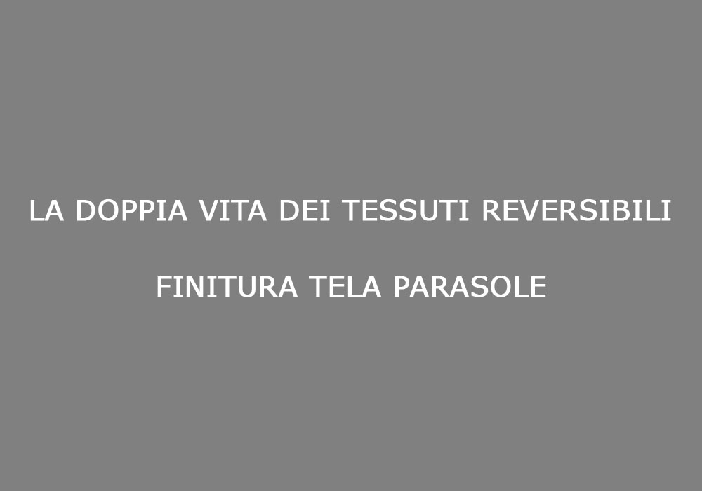 la_doppia_vita_dei_tessuti_reversibili_finitura_tela_parasole
